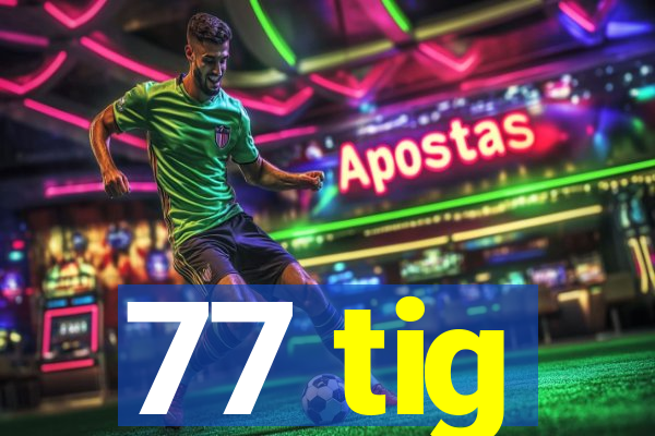 77 tig